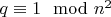 $q \equiv 1 \mod n^2$