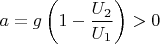 $$a = g \left(1 - \frac{U_2}{U_1}\right) > 0$$