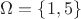 $\Omega=\{ 1, 5\}$