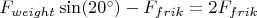 $F_{weight}\sin(20^\circ)-F_{frik}=2F_{frik}$