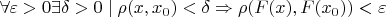 $\forall \varepsilon > 0  \exists \delta >0 \mid \rho (x,x_0)< \delta \Rightarrow \rho (F(x),F(x_0))< \varepsilon$