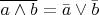 $\overline{a\wedge b}=\bar{a}\vee\bar{b}$