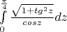 $\int\limits_{0}^{\frac{\pi}{4}}\frac{\sqrt{1+tg^2 z}}{cosz}dz$