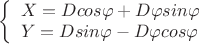 $ 
\left\{ \begin{array}{l} 
X = Dcos\varphi+D\varphi sin\varphi\\ 
Y = Dsin\varphi-D\varphi cos\varphi 
\end{array} \right. 
$