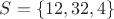 $S=\{12, 32, 4\}$