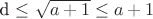d \leq \sqrt{a+1} \leq a + 1