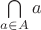$\bigcap\limits_{a \in A} a$