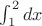$\int_1^2 dx$