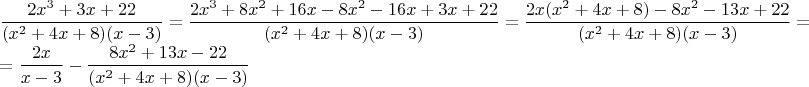 $$\begin{array}{l}\dfrac{2x^3  + 3x + 22}{(x^2  + 4x + 8)(x - 3)}=
\dfrac{2x^3  +8x^2 +16x - 8x^2 -16x + 3x + 22}{(x^2  + 4x + 8)(x - 3)}=
\dfrac{2x(x^2  +4x +8) - 8x^2 -13x + 22}{(x^2  + 4x + 8)(x - 3)}=\\
=\dfrac{2x}{x-3}-\dfrac{8x^2  +13x -22}{(x^2  + 4x + 8)(x - 3)}\end{array}$$