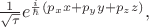$\frac{1}{\sqrt{\tau}}e^{ \frac{i}{\hbar}(p_xx+p_yy+p_zz)},$