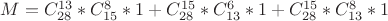 $M=C^{13}_{28}*C^8_{15}*1+C^{15}_{28}*C^6_{13}*1+C^{15}_{28}*C^8_{13}*1$