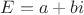 $E=a+bi$