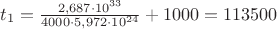 $t_1=\frac{2,687\cdot 10^{33}}{4000\cdot 5,972\cdot 10^{24} }+1000=113 500$