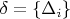 $ \delta= \lbrace  \Delta_i  \rbrace $