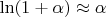 $\ln (1+\alpha)\approx \alpha$