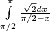\int\limits_{\pi/2}^{\pi}{ \frac {\sqrt{2} dx} {\pi/2 - x}}