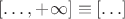 $[\ldots, +\infty] \equiv [\ldots]$