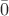 $\bar{0}$ $\bar{0}$