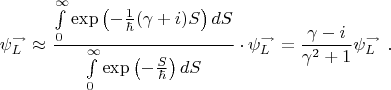 $$
\psi_{L}^{\rightarrow}  \approx  \frac{ \int \limits_{0}^{\infty} \exp\left( -\frac{1}{\hbar} ( \gamma + i) S \right) dS}{\int \limits_{0}^{\infty} \exp\left( -\frac{S}{\hbar} \right) dS } \cdot \psi_{L}^{\rightarrow} = \frac{\gamma - i }{\gamma^2 + 1} \psi_{L}^{\rightarrow} \ .
$$