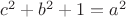 $c^2+b^2+1=a^2$