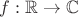$f:\mathbb{R}\to \mathbb{C}$