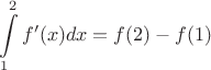 $$\int\limits_1^2 {f'(x)dx}  = f(2) - f(1)$$