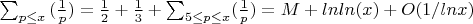\sum_{p \leq x}{(\frac {1} {p})=\frac {1} {2}+\frac {1} {3}+\sum_{5 \leq p\leq x}}{(\frac {1} {p})=M+lnln(x)+O(1/lnx)