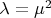 $\lambda=\mu^2$