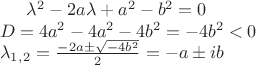 $
\begin{equation*}
  \lambda^2-2a\lambda+a^2-b^2=0\\
  D=4a^2-4a^2-4b^2 = -4b^2 < 0\\
  \lambda_1_,_2 = \frac{-2a \pm \sqrt{-4b^2}}{2} = -a \pm ib
\end{equation*}
$