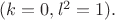 $(k=0, l^2=1).$