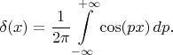 $$
\delta(x) = \frac{1}{2 \pi} \int\limits_{-\infty}^{+\infty} \cos (p x) \, dp.
$$