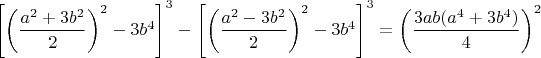 $\left [ \left ( \dfrac{a^2+3b^2}{2} \right )^2-3b^4 \right ]^3-\left [ \left ( \dfrac{a^2-3b^2}{2} \right )^2-3b^4 \right ]^3=\left ( \dfrac{3ab(a^4+3b^4)}{4} \right )^2$