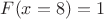 $F(x=8)=1$