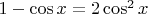 $1-\cos{x}=2\cos^2{x}$
