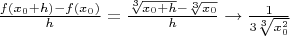 $\frac{f(x_0+h)-f(x_0)}{h}=\frac{\sqrt[3]{x_0+h}-\sqrt[3]{x_0}}{h}\rightarrow\frac{1}{3\sqrt[3]{x_0^2}}$