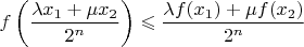 $$f\left(\frac{\lambda x_1+\mu x_2}{2^n}\right)\leqslant \frac{\lambda f(x_1)+\mu f(x_2)}{2^n}$$