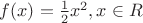 $f(x)=\frac{1}{2} x^2, x \in R$