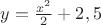 $y=\frac{x^2}{2}+2,5$