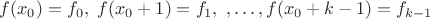 $f(x_0)=f_0,~f(x_0 + 1)=f_1,~,\dots,f(x_0 + k -1)=f_{k-1}$