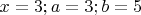 $x=3; a=3; b=5$