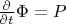 $\frac {\partial } {\partial t} \Phi=   P$