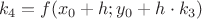 $$k_4=f(x_0+h;y_0+h\cdot k_3)$$