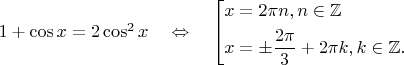 $1+\cos x=2 \cos^2{x} \quad \Leftrightarrow \quad \left[\!\begin{aligned} & x=2\pi n,n \in \mathbb{Z} \\ & x=\pm\frac{2\pi}{3}+2\pi k,k \in \mathbb{Z}. \end{aligned}\right.$