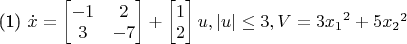 (1) $\dot x = \begin{bmatrix} -1 & 2 \\ 3 & -7 \end{bmatrix} + \begin{bmatrix} 1 \\ 2 \end{bmatrix}u , |u| \leq 3, V = {3x_1}^2+5{x_2}^2$