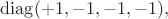 $\operatorname{diag}(+1,-1,-1,-1),$
