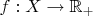$f: X \to \mathbb R_+$