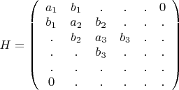 $H=\left(\begin{array}{cccccc}
a_{1} & b_{1} & . & . & . & 0\\
b_{1} & a_{2} & b_{2} & . & . & .\\
. & b_{2} & a_{3} & b_{3} & . & .\\
. & . & b_{3} & . & . & .\\
. & . & . & . & . & .\\
0 & . & . & . & . & .\end{array}\right)$