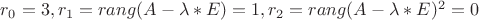 $r_0=3, r_1=rang(A-\lambda*E)=1, r_2=rang(A-\lambda*E)^2=0$