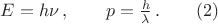 $E=h \nu \, , \qquad p=\frac{h}{\lambda} \, .\qquad (2)$