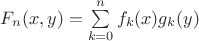 $F_n(x,y)= \sum \limits_{k=0}^{n}f_k(x)g_k(y)$ $F_n(x,y)= \sum \limits_{k=0}^{n}f_k(x)g_k(y)$